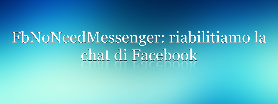 FBNoNeedMessanger: riabilitiamo la vecchia chat di Facebook senza passare da Messenger